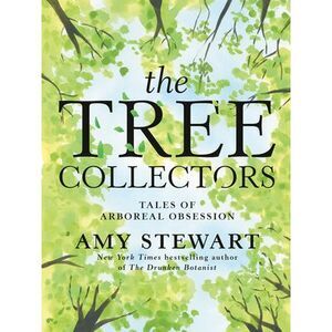 The Tree Collectors: Tales of Arboreal Obsession -- Amy Stewart